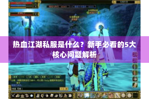热血江湖私服是什么？新手必看的5大核心问题解析