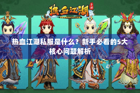 热血江湖私服是什么？新手必看的5大核心问题解析
