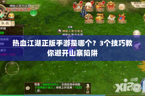 热血江湖正版手游是哪个？3个技巧教你避开山寨陷阱