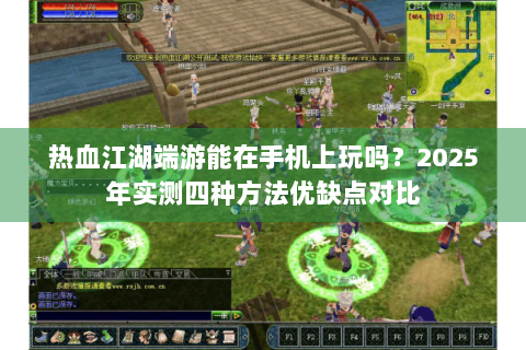 热血江湖端游能在手机上玩吗？2025年实测四种方法优缺点对比