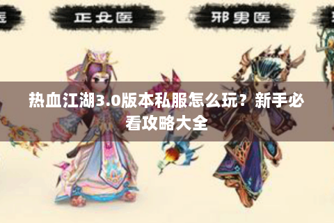 热血江湖3.0版本私服怎么玩？新手必看攻略大全