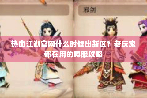 热血江湖官网什么时候出新区？老玩家都在用的蹲服攻略