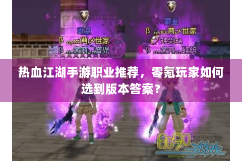 热血江湖手游职业推荐，零氪玩家如何选到版本答案？
