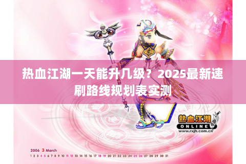 热血江湖一天能升几级？2025最新速刷路线规划表实测