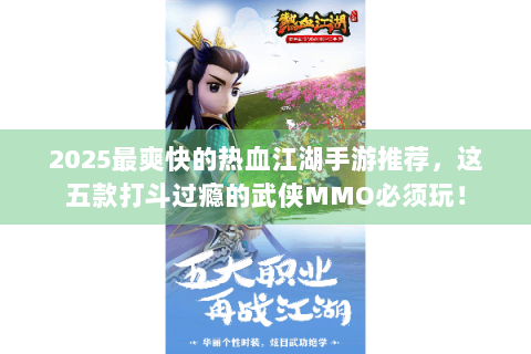 2025最爽快的热血江湖手游推荐，这五款打斗过瘾的武侠MMO必须玩！