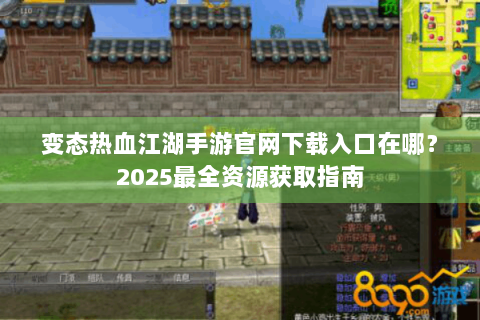 变态热血江湖手游官网下载入口在哪？2025最全资源获取指南
