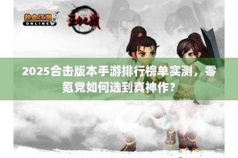 2025合击版本手游排行榜单实测，零氪党如何选到真神作？