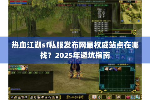 热血江湖sf私服发布网最权威站点在哪找？2025年避坑指南