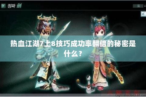 热血江湖7上8技巧成功率翻倍的秘密是什么？