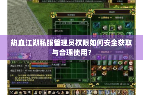 热血江湖私服管理员权限如何安全获取与合理使用？