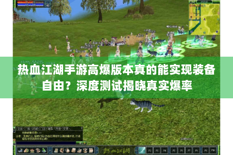 热血江湖手游高爆版本真的能实现装备自由？深度测试揭晓真实爆率