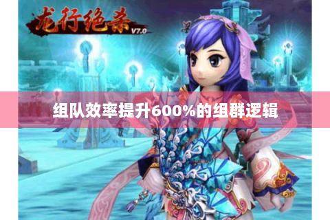 组队效率提升600%的组群逻辑