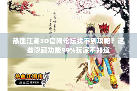 热血江湖3D官网论坛找不到攻略？这些隐藏功能99%玩家不知道