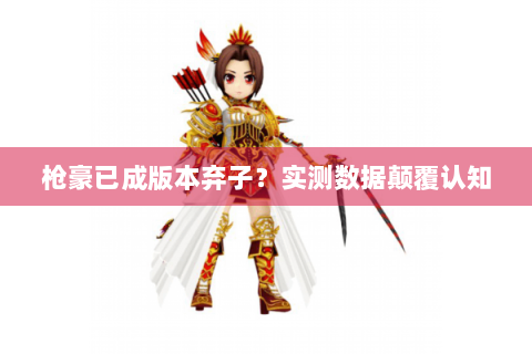 枪豪已成版本弃子？实测数据颠覆认知