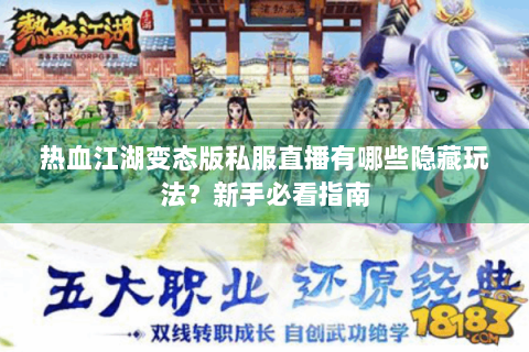 热血江湖变态版私服直播有哪些隐藏玩法？新手必看指南