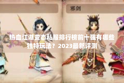 热血江湖变态私服排行榜前十强有哪些独特玩法？2023最新评测
