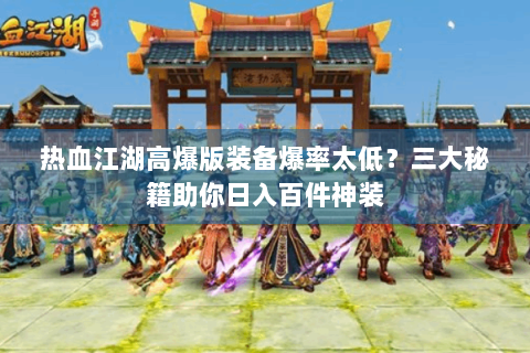 热血江湖高爆版装备爆率太低？三大秘籍助你日入百件神装