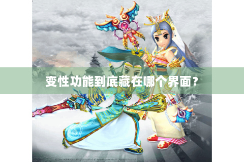 变性功能到底藏在哪个界面？