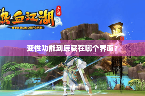 变性功能到底藏在哪个界面？