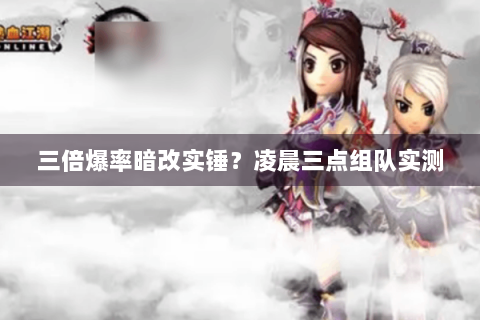 三倍爆率暗改实锤？凌晨三点组队实测