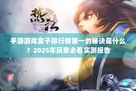 手游游戏盒子排行榜第一的秘诀是什么？2025年玩家必看实测报告