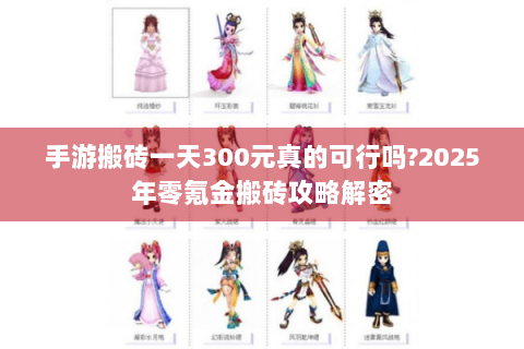 手游搬砖一天300元真的可行吗?2025年零氪金搬砖攻略解密