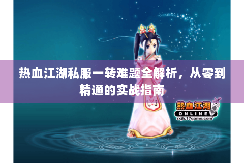热血江湖私服一转难题全解析，从零到精通的实战指南