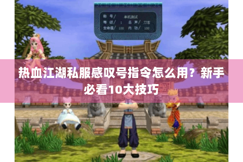 热血江湖私服感叹号指令怎么用？新手必看10大技巧