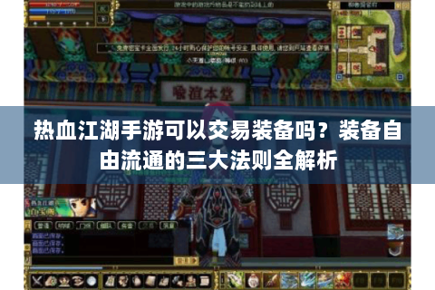 热血江湖手游可以交易装备吗？装备自由流通的三大法则全解析