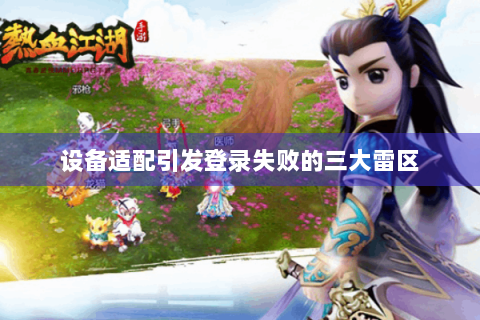 设备适配引发登录失败的三大雷区