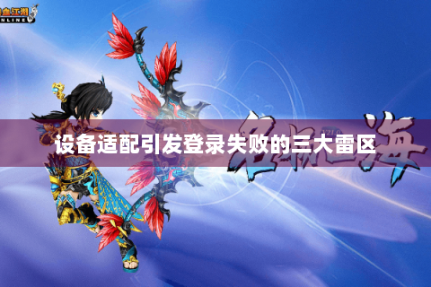 设备适配引发登录失败的三大雷区