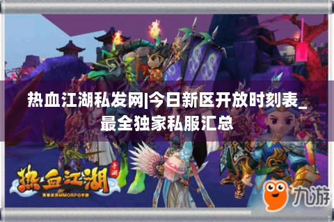 热血江湖私发网|今日新区开放时刻表_最全独家私服汇总