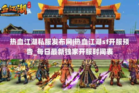 热血江湖私服发布网|热血江湖sf开服预告_每日最新独家开服时间表