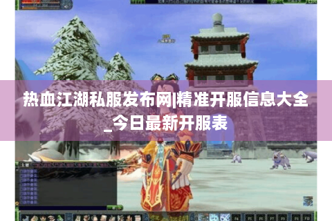 热血江湖私服发布网|精准开服信息大全_今日最新开服表