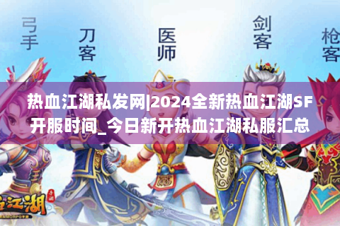 热血江湖私发网|2024全新热血江湖SF开服时间_今日新开热血江湖私服汇总