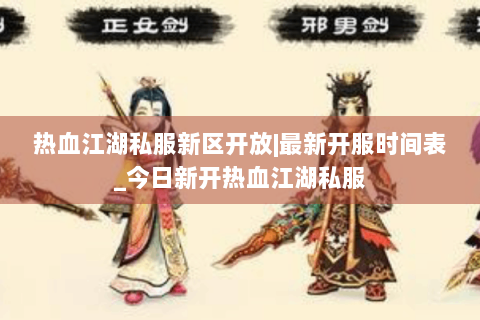 热血江湖私服新区开放|最新开服时间表_今日新开热血江湖私服