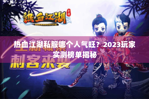 热血江湖私服哪个人气旺？2023玩家实测榜单揭秘