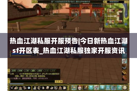 热血江湖私服开服预告|今日新热血江湖sf开区表_热血江湖私服独家开服资讯