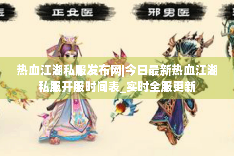 热血江湖私服发布网|今日最新热血江湖私服开服时间表_实时全服更新