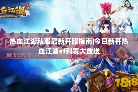 热血江湖私服最新开服指南|今日新开热血江湖sf列表大放送