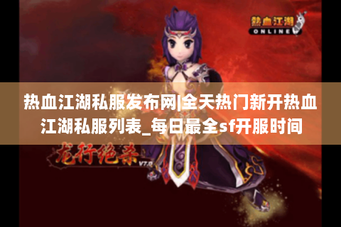 热血江湖私服发布网|全天热门新开热血江湖私服列表_每日最全sf开服时间