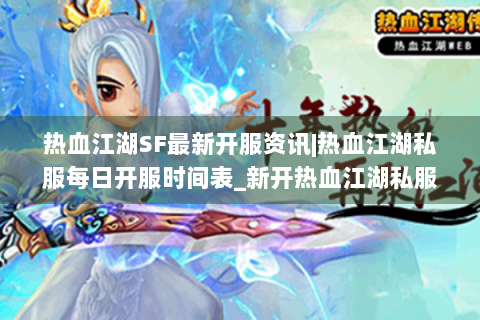 热血江湖SF最新开服资讯|热血江湖私服每日开服时间表_新开热血江湖私服发布网