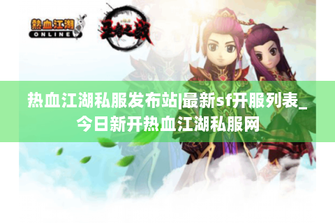 热血江湖私服发布站|最新sf开服列表_今日新开热血江湖私服网