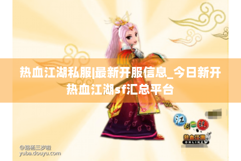 热血江湖私服|最新开服信息_今日新开热血江湖sf汇总平台
