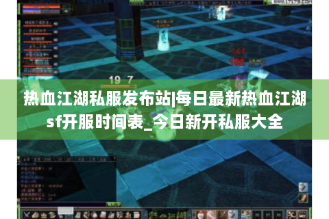 热血江湖私服发布站|每日最新热血江湖sf开服时间表_今日新开私服大全