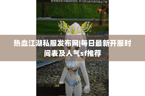 热血江湖私服发布网|每日最新开服时间表及人气sf推荐
