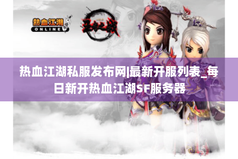热血江湖私服发布网|最新开服列表_每日新开热血江湖SF服务器