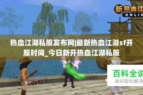 热血江湖私服发布网|最新热血江湖sf开服时间_今日新开热血江湖私服