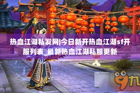 热血江湖私发网|今日新开热血江湖sf开服列表_最新热血江湖私服更新