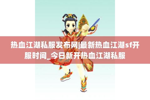 热血江湖私服发布网|最新热血江湖sf开服时间_今日新开热血江湖私服